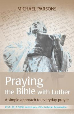 Kniha Praying the Bible with Luther Michael Parsons
