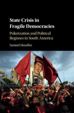 Kniha State Crisis in Fragile Democracies Samuel Handlin