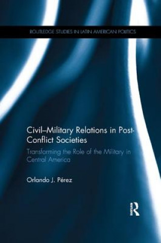 Kniha Civil-Military Relations in Post-Conflict Societies PEREZ