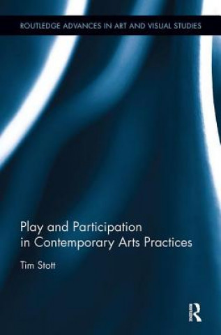 Kniha Play and Participation in Contemporary Arts Practices Tim Stott