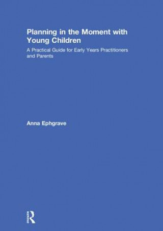 Könyv Planning in the Moment with Young Children Anna Ephgrave