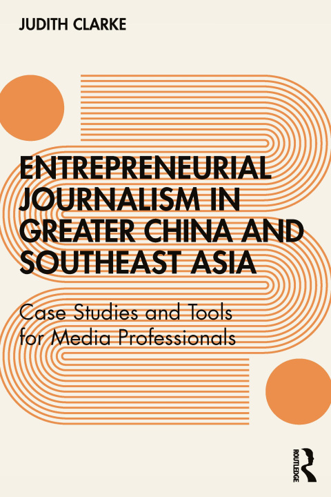 Kniha Entrepreneurial journalism in greater China and Southeast Asia Judith Clarke