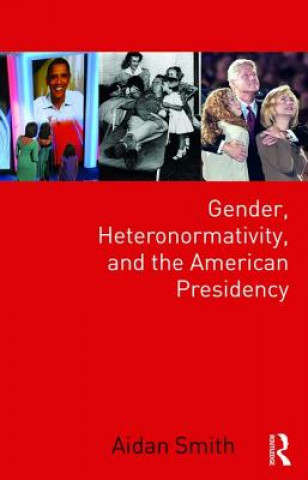 Książka Gender, Heteronormativity, and the American Presidency Aidan Smith