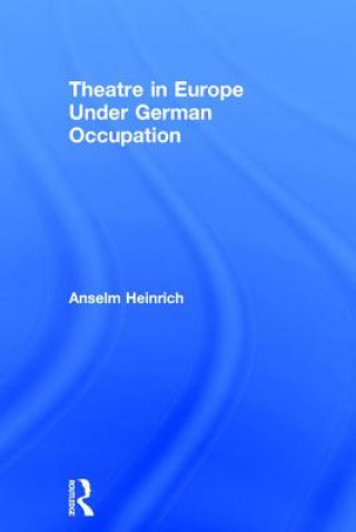 Kniha Theatre in Europe Under German Occupation Anselm Heinrich