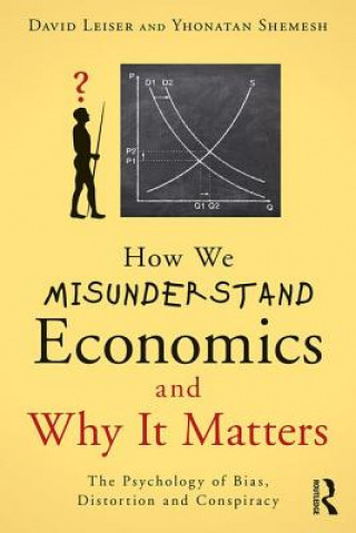 Kniha How We Misunderstand Economics and Why it Matters LEISER