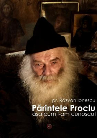 Carte Parintele Proclu, ASA Cum l-am Cunoscut pr. Razvan Ionescu