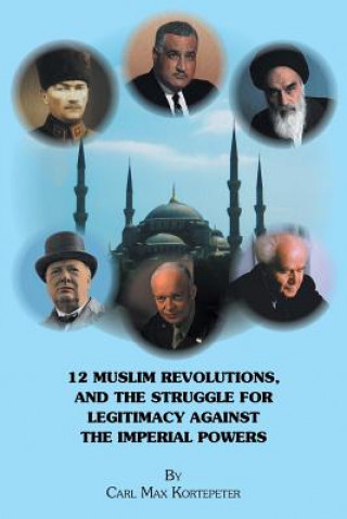 Kniha 12 Muslim Revolutions, and the Struggle for Legitimacy Against the Imperial Powers CARL MAX KORTEPETER