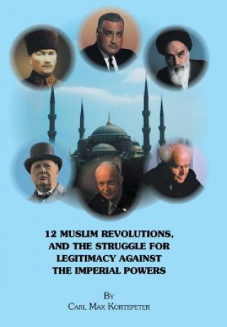 Kniha 12 Muslim Revolutions, and the Struggle for Legitimacy Against the Imperial Powers CARL MAX KORTEPETER