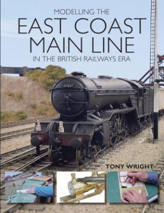 Könyv Modelling the East Coast Main Line in the British Railways Era Tony Wright