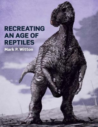 Könyv Recreating an Age of Reptiles Mark P Witton