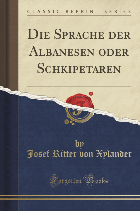 Kniha Die Sprache der Albanesen oder Schkipetaren (Classic Reprint) Josef Ritter von Xylander