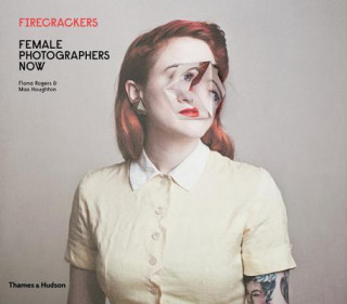 Könyv Firecrackers: Female Photographers Now Fiona Rogers