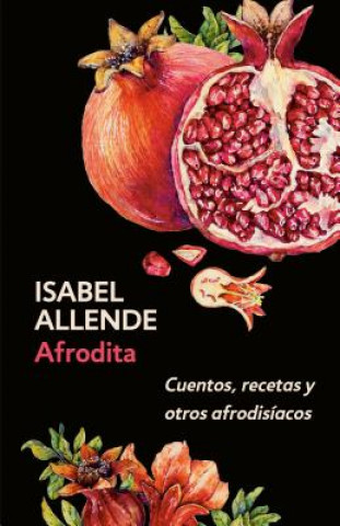 Kniha Afrodita: Cuentos, Recetas Y Otros Afrodisíacos / Aphrodite: A Memoir of the Senses: Cuentos, Recetas Y Otros Afrodisíacos Isabel Allende
