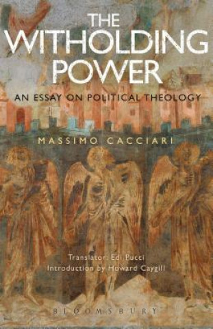 Kniha The Withholding Power: An Essay on Political Theology Massimo Cacciari