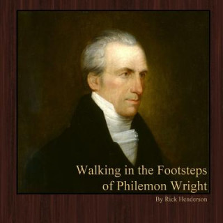 Book Walking in the Footsteps of Philemon Wright Rick Henderson