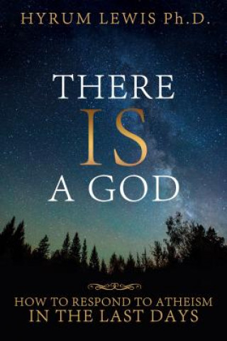 Könyv There Is a God: How to Respond to Atheism in the Last Days Hyrum Lewis