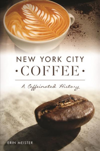 Libro New York City Coffee: A Caffeinated History Erin Meister