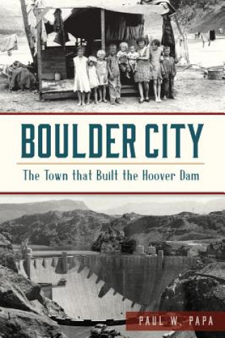 Carte Boulder City: The Town That Built the Hoover Dam Paul W. Papa