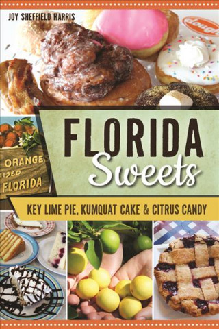 Buch Florida Sweets: Key Lime Pie, Kumquat Cake & Citrus Candy Joy Sheffield Harris
