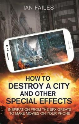 Kniha How to Destroy a City, and Other Special Effects Ian Failes