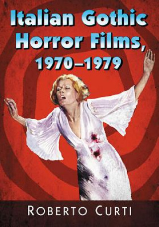 Knjiga Italian Gothic Horror Films, 1970-1979 Roberto Curti
