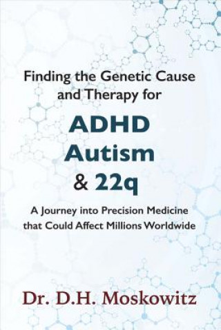 Book Finding the Genetic Cause and Therapy for Adhd, Autism and 22q D. H. Moskowitz