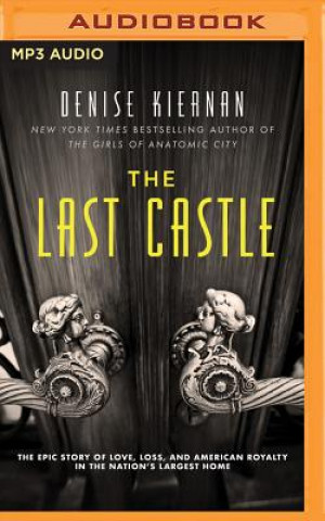 Audio The Last Castle: The Epic Story of Love, Loss, and American Royalty in the Nation's Largest Home Denise Kiernan