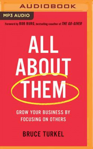 Audio All about Them: Grow Your Business by Focusing on Others Bruce Turkel