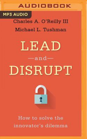 Digital Lead and Disrupt: How to Solve the Innovator's Dilemma Charles A. O'Reilly