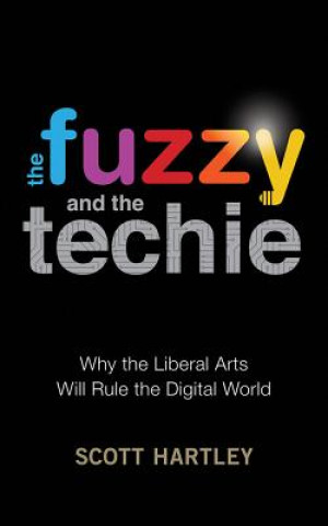 Audio The Fuzzy and the Techie: Why the Liberal Arts Will Rule the Digital World Scott Hartley