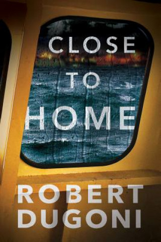Kniha Close to Home Robert Dugoni