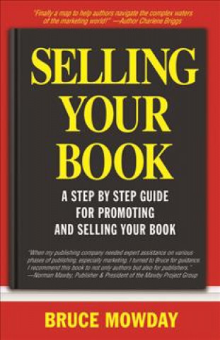 Kniha Selling Your Book: A Step By Step Guide For Promoting And Selling Your Book Bruce Mowday