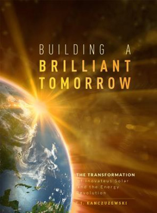 Kniha Building a Brilliant Tomorrow: The Transformation of Inovateus Solar and the Energy Revolution T. J. Kanczuzewski