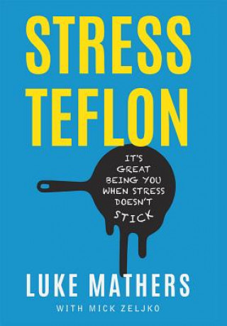 Carte Stress Teflon: It's Great Being You When Stress Doesn't Stick Luke Mathers