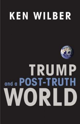 Könyv Trump and a Post-Truth World Ken Wilber