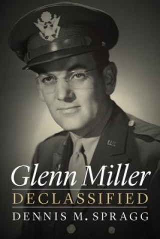 Książka Glenn Miller Declassified Dennis M. Spragg