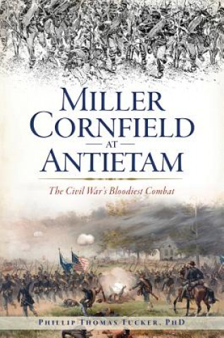 Könyv Miller Cornfield at Antietam: The Civil War's Bloodiest Combat Phillip Tucker