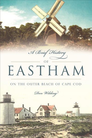 Carte A Brief History of Eastham: On the Outer Beach of Cape Cod Donald Wilding