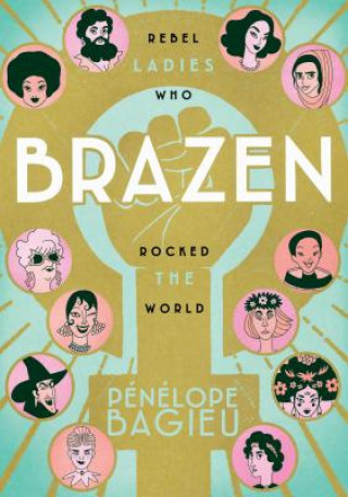 Книга Brazen: Rebel Ladies Who Rocked the World Penelope Bagieu