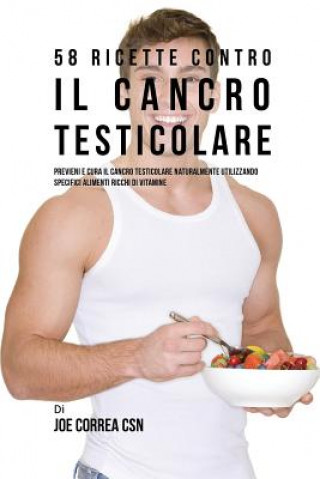 Könyv 58 Ricette Contro Il Cancro Testicolare Joe Correa