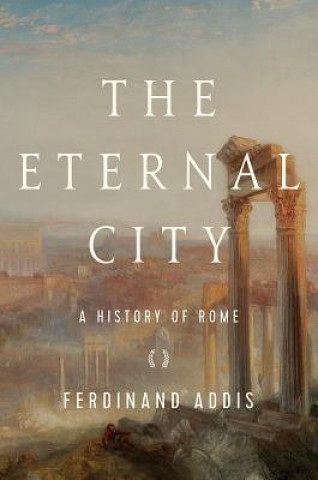 Könyv The Eternal City: A History of Rome Ferdinand Addis