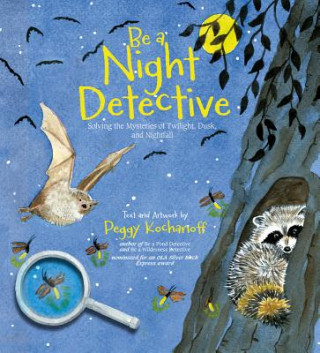 Carte Be a Night Detective: Solving the Mysteries of Twilight, Dusk, and Nightfall Peggy Kochanoff