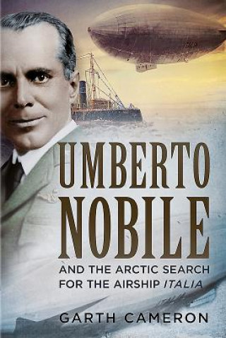 Книга Umberto Nobile and the Arctic Search for the Airship Italia Garth Cameron