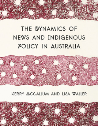 Książka The Dynamics of News and Indigenous Policy in Australia Kerry McCallum