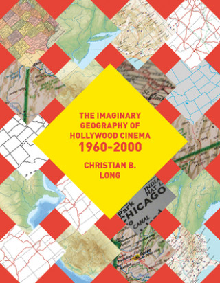 Kniha Imaginary Geography of Hollywood Cinema 1960-2000 Christian Long