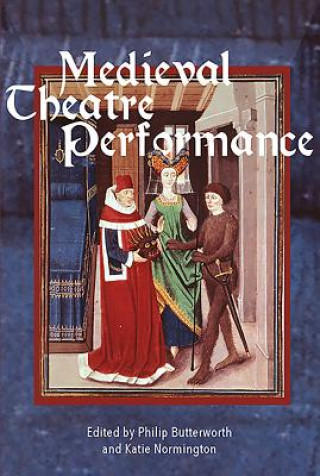 Carte Medieval Theatre Performance: Actors, Dancers, Automata and Their Audiences Philip Butterworth