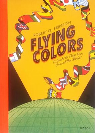 Könyv Flying Colors: A Guide to Flags from Around the World Robert G. Fresson