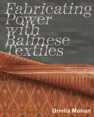 Kniha Fabricating Power with Balinese Textiles Urmila Mohan