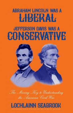 Könyv Abraham Lincoln Was a Liberal, Jefferson Davis Was a Conservative Lochlainn Seabrook