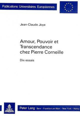 Kniha Amour, pouvoir et transcendance chez Pierre Corneille Jean-Claude Joye